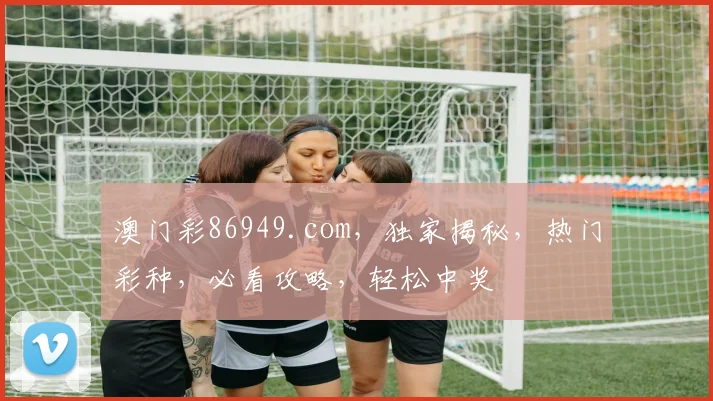 澳门彩86949.com，独家揭秘，热门彩种，必看攻略，轻松中奖