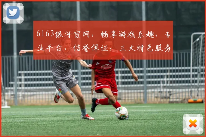 6163银河官网，畅享游戏乐趣，专业平台，信誉保证，三大特色服务，值得信赖