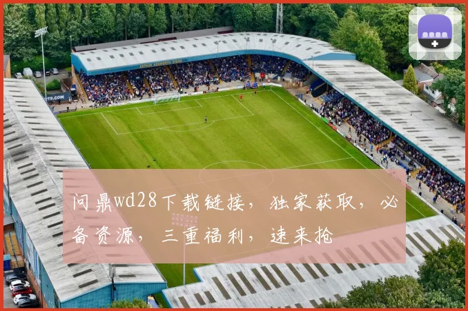 问鼎wd28下载链接，独家获取，必备资源，三重福利，速来抢