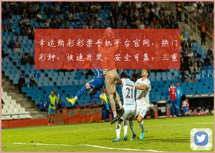 幸运购彩彩票手机平台官网，热门彩种，快速开奖，安全可靠，三重惊喜等你来